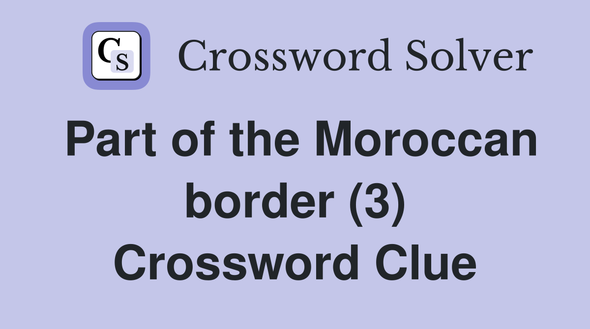 Part of the Moroccan border (3) Crossword Clue Answers Crossword Solver